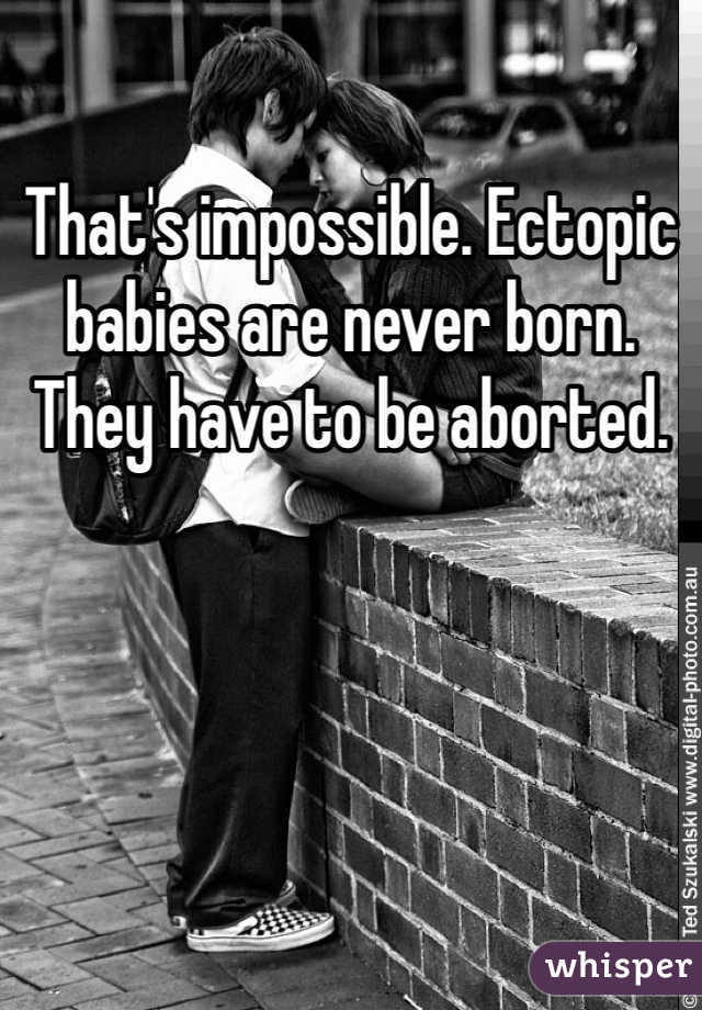 That's impossible. Ectopic babies are never born. They have to be aborted. 