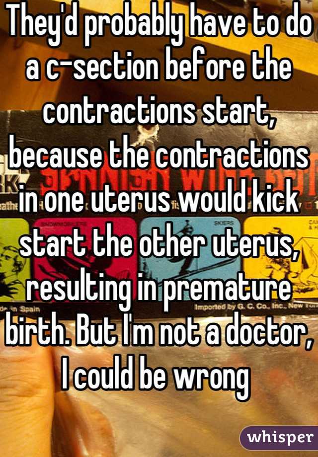 They'd probably have to do a c-section before the contractions start, because the contractions in one uterus would kick start the other uterus, resulting in premature birth. But I'm not a doctor, I could be wrong 