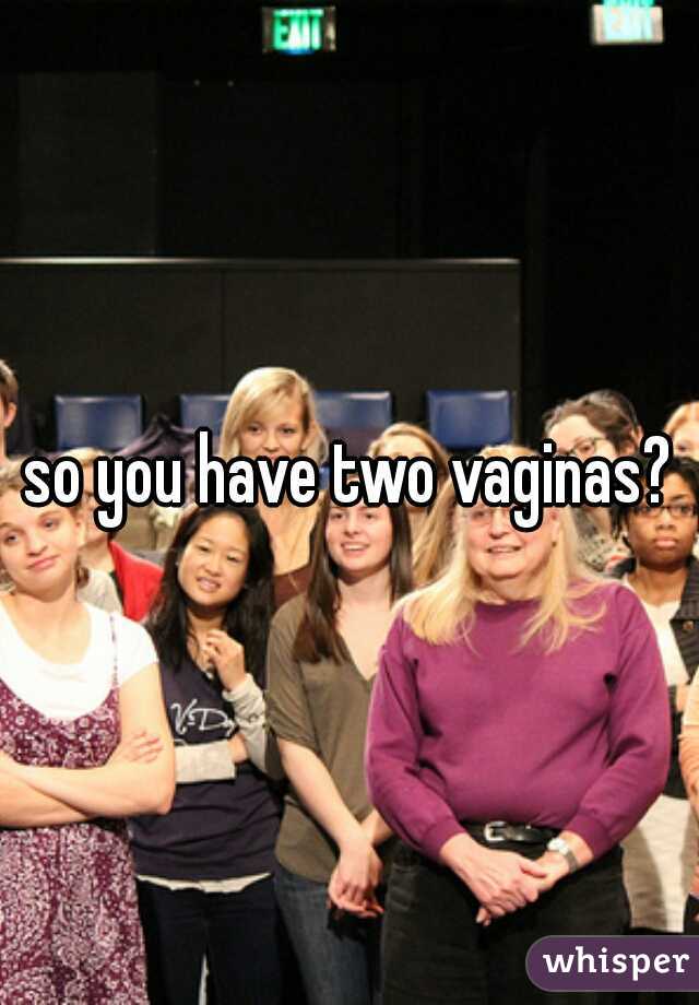 so you have two vaginas?