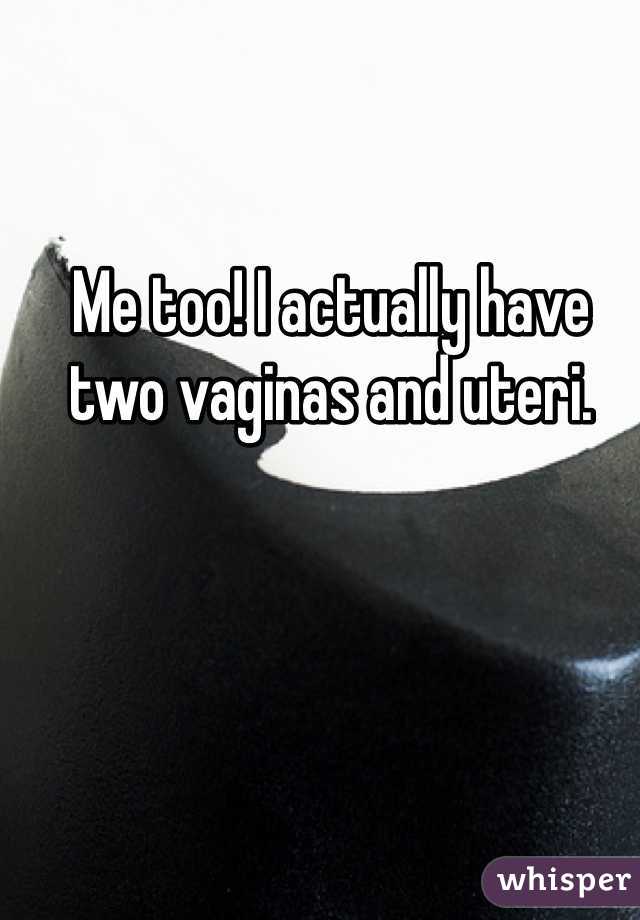 Me too! I actually have two vaginas and uteri. 