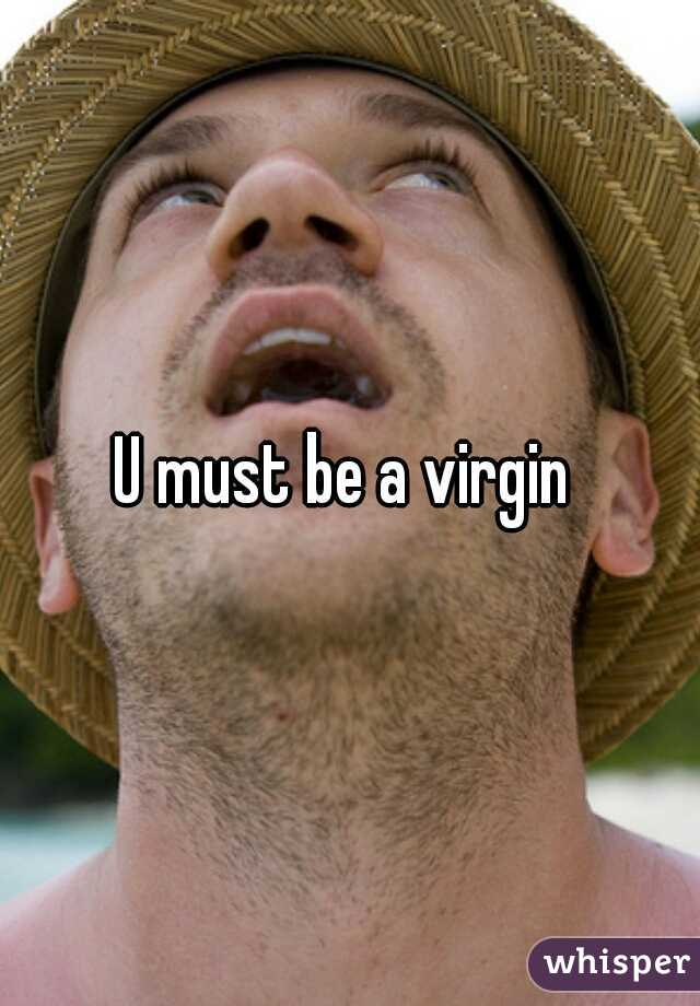 U must be a virgin 