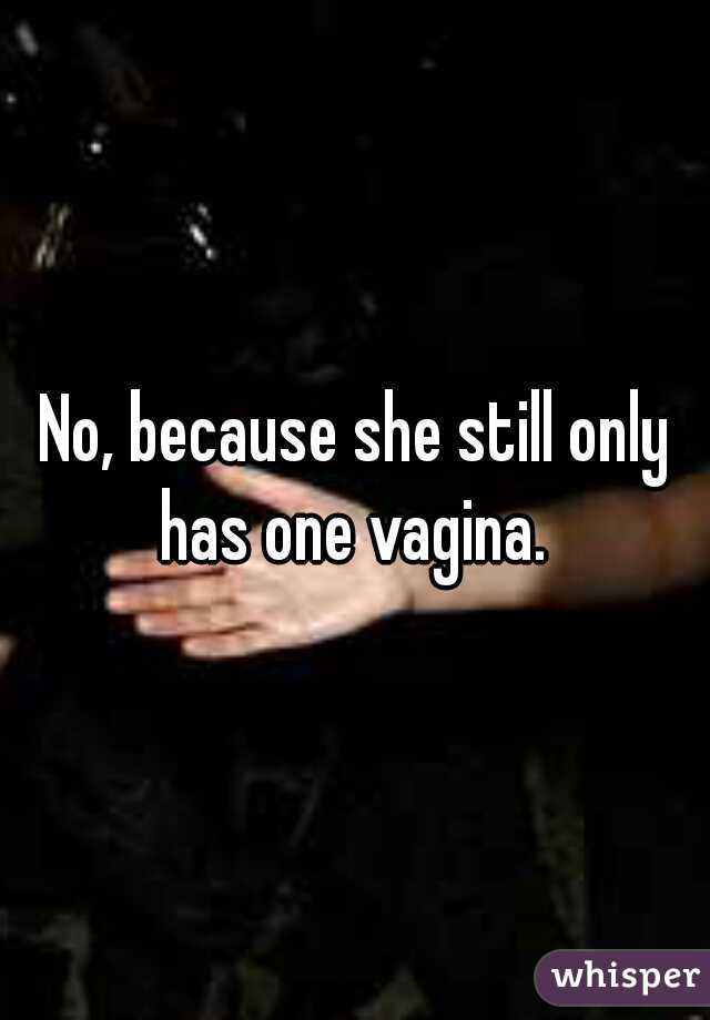 No, because she still only has one vagina. 