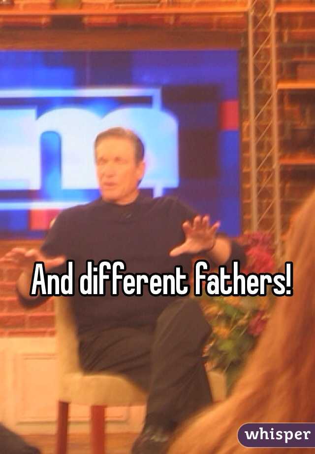 And different fathers!