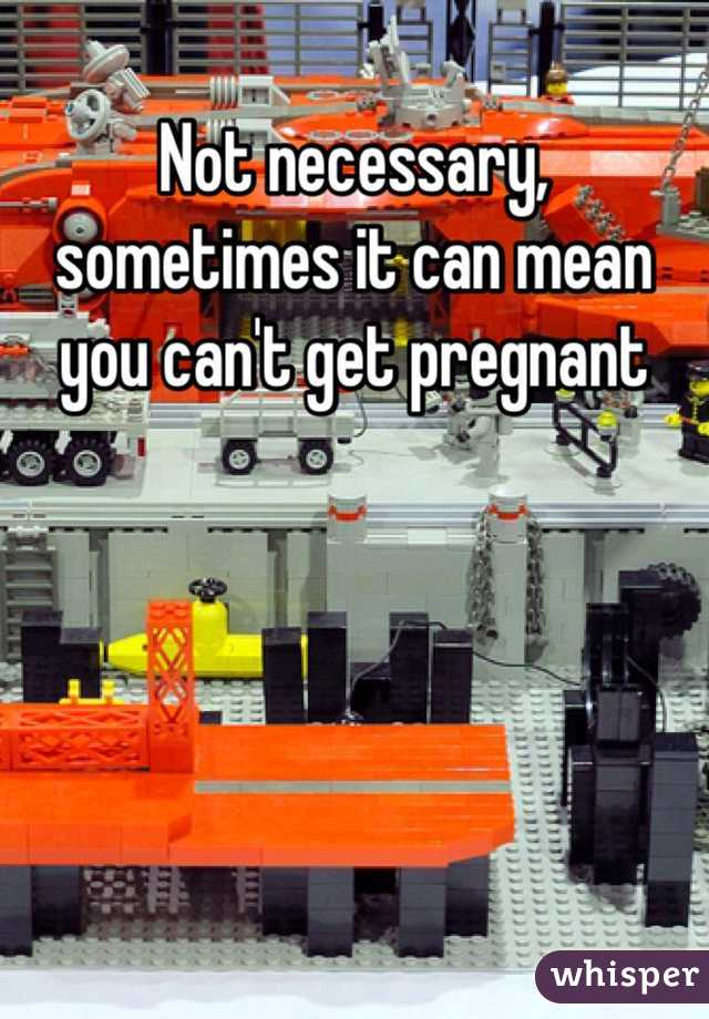 Not necessary, sometimes it can mean you can't get pregnant 