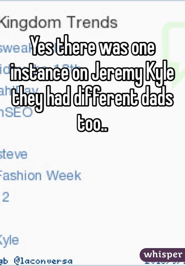 Yes there was one instance on Jeremy Kyle they had different dads too..