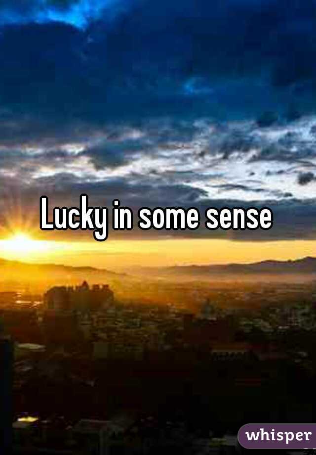 Lucky in some sense