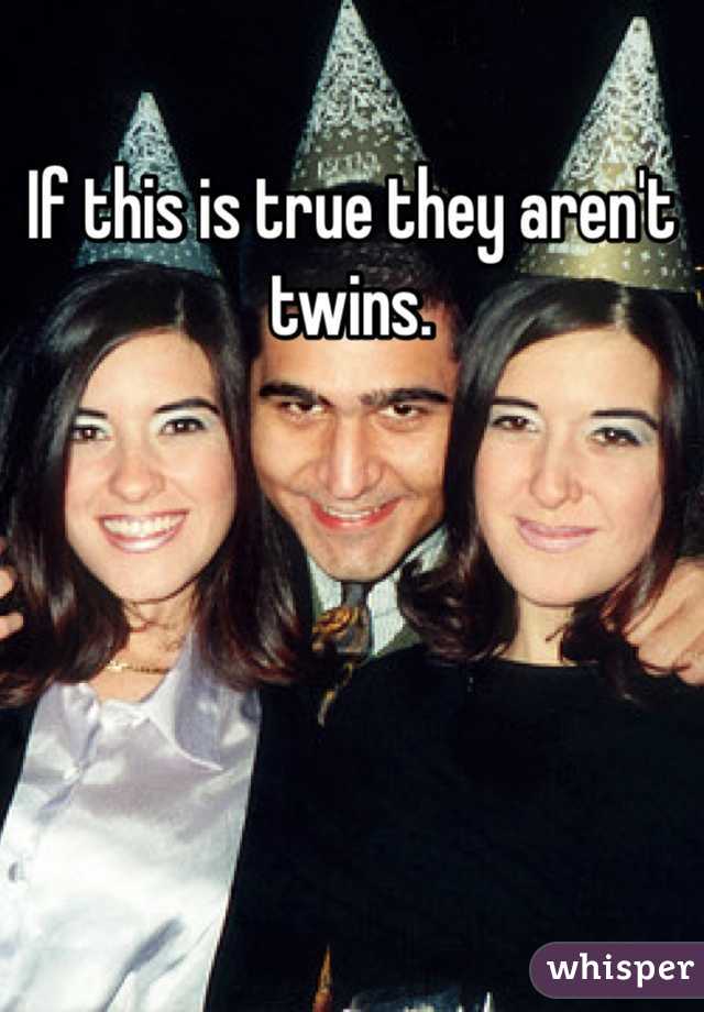 If this is true they aren't twins. 