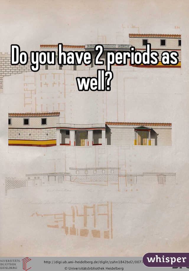 Do you have 2 periods as well? 