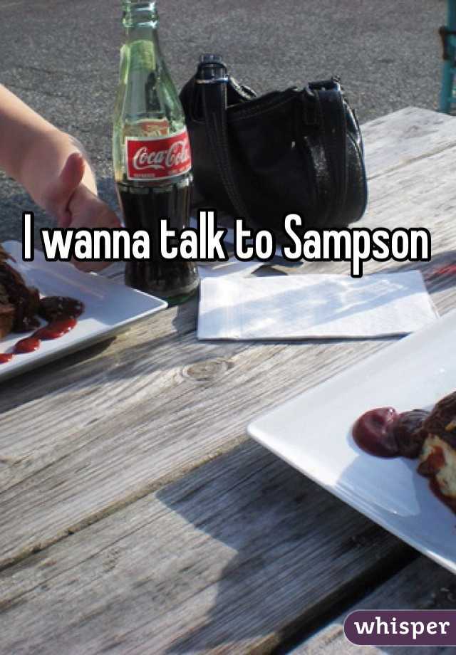 I wanna talk to Sampson 
