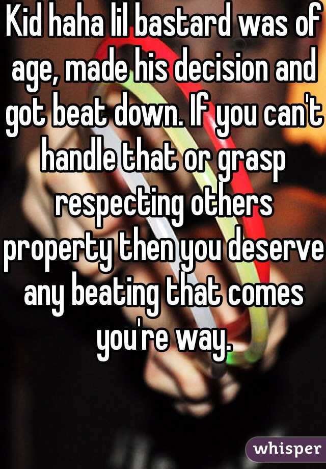 Kid haha lil bastard was of age, made his decision and got beat down. If you can't handle that or grasp respecting others property then you deserve any beating that comes you're way. 