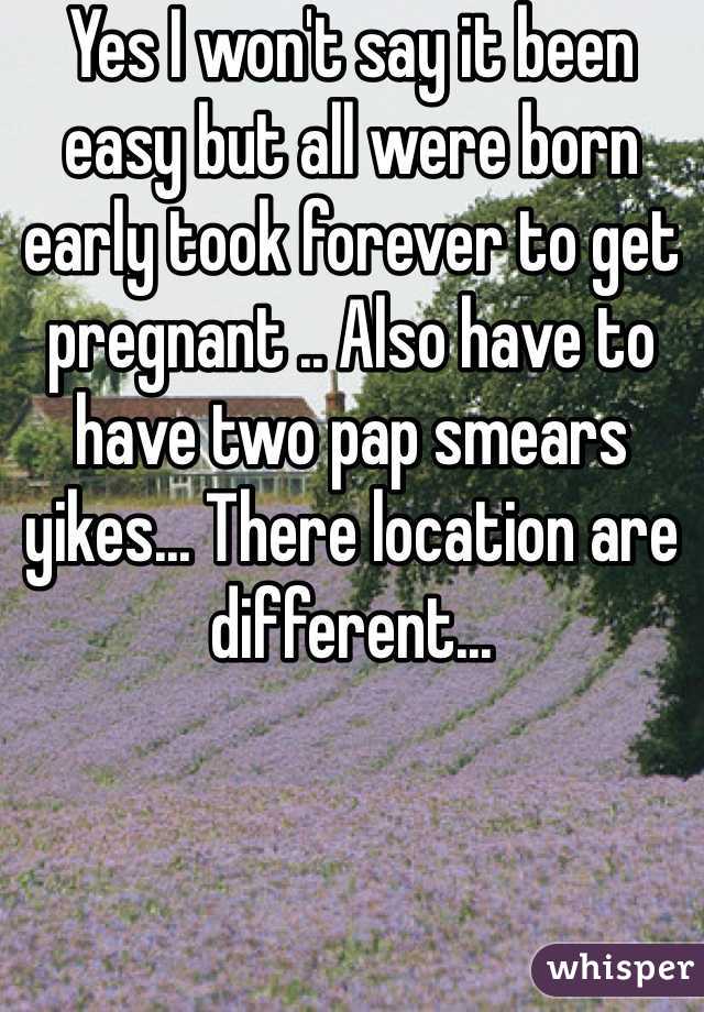 Yes I won't say it been easy but all were born early took forever to get pregnant .. Also have to have two pap smears yikes... There location are different...