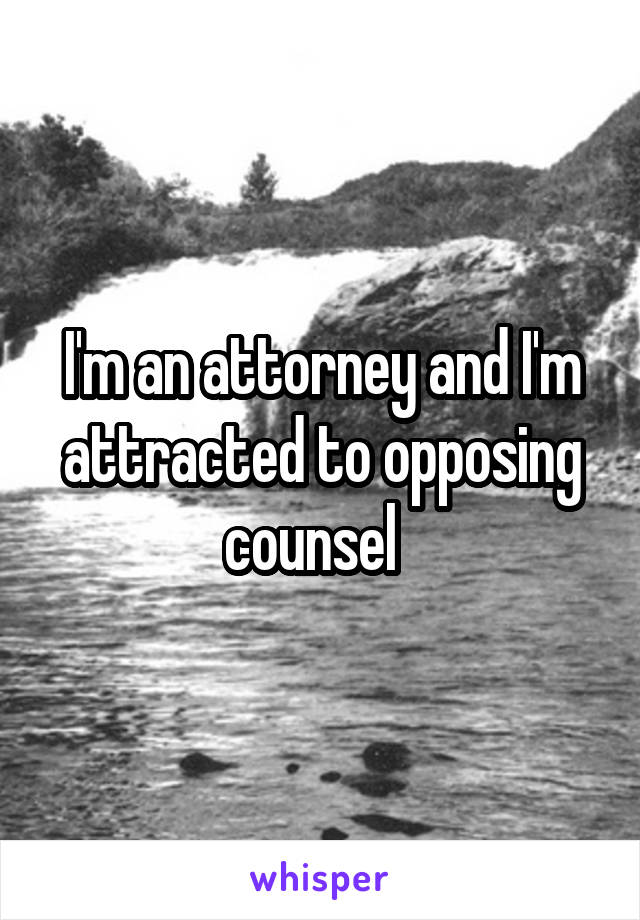 I'm an attorney and I'm attracted to opposing counsel  