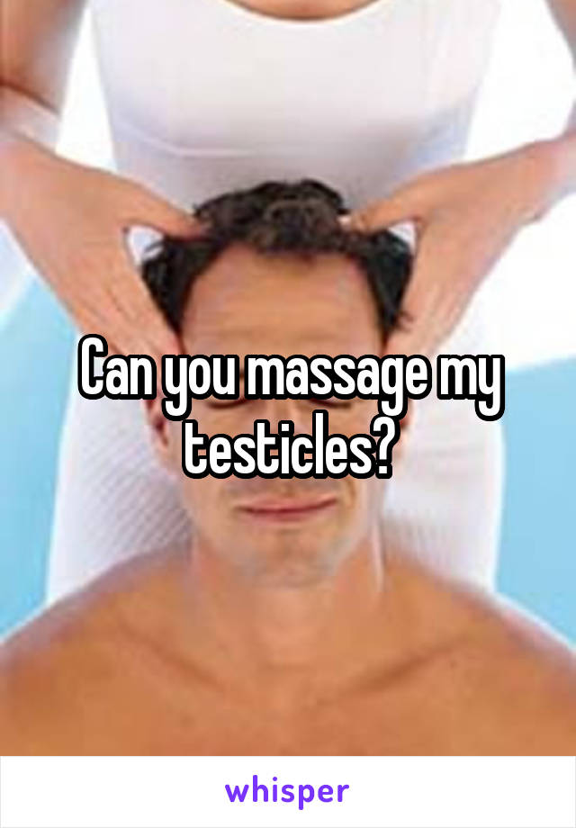 Can you massage my testicles?