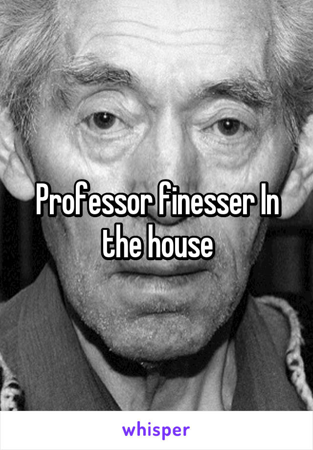 Professor finesser In the house