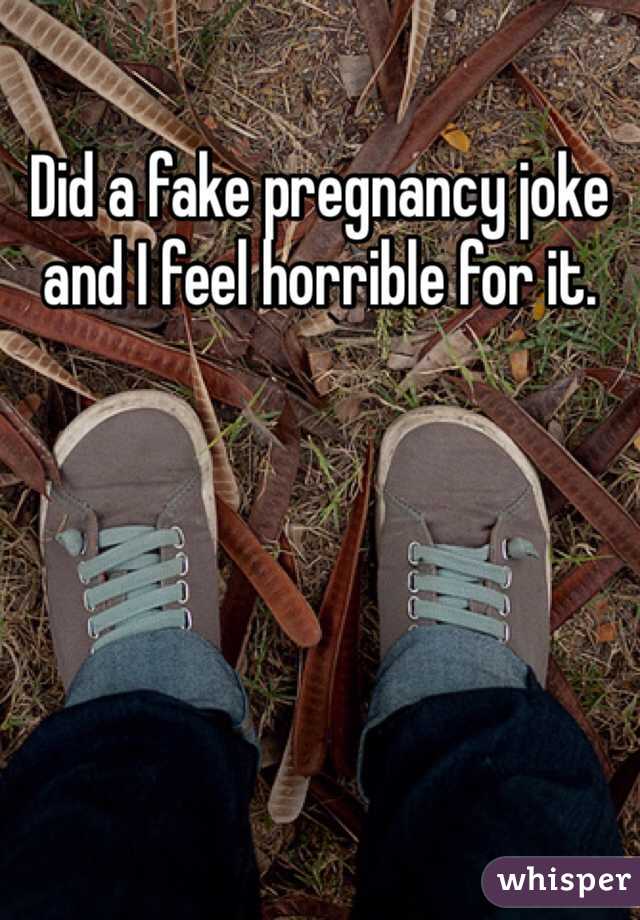 Did a fake pregnancy joke and I feel horrible for it. 