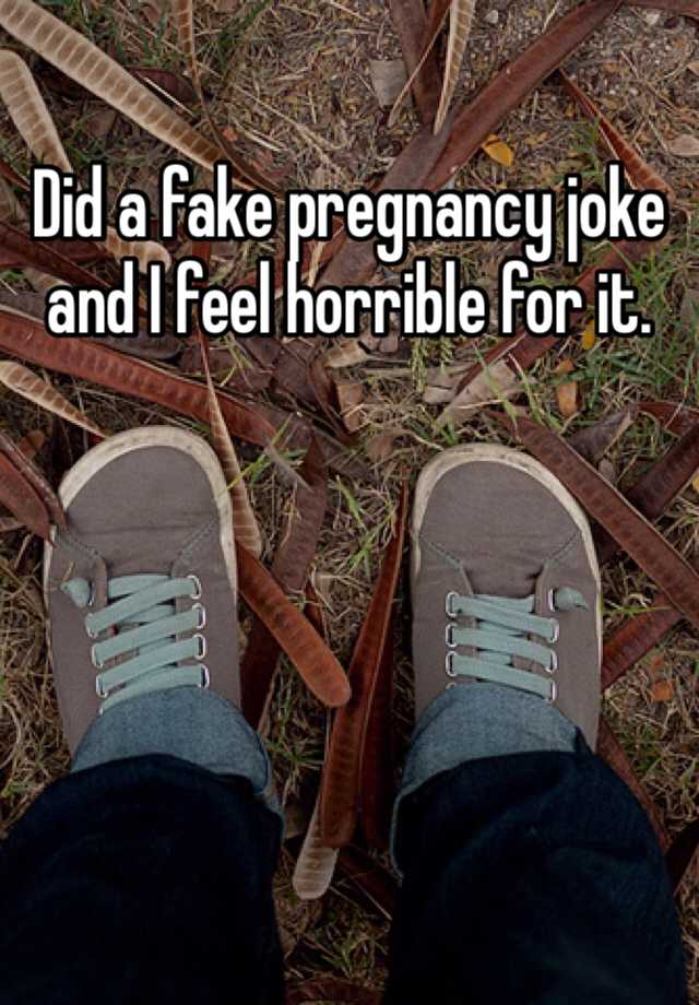 Did a fake pregnancy joke and I feel horrible for it. 