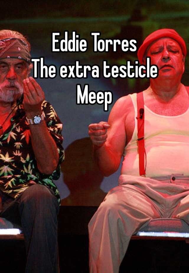Eddie Torres The Extra Testicle Meep