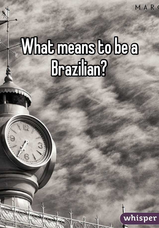 What means to be a Brazilian?