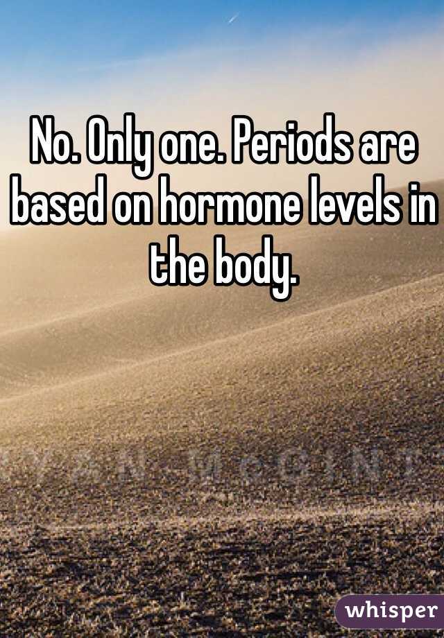 No. Only one. Periods are based on hormone levels in the body. 