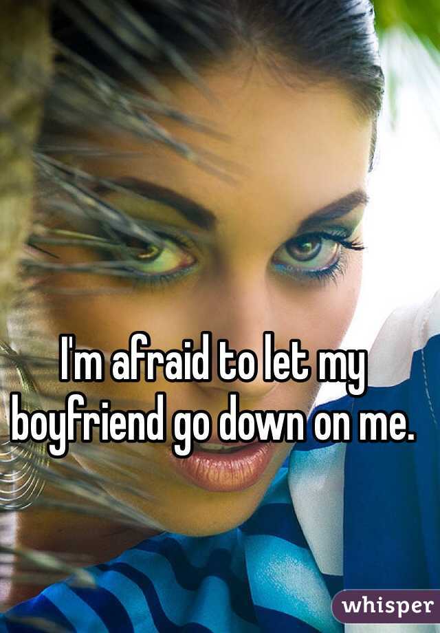 I'm afraid to let my boyfriend go down on me. 