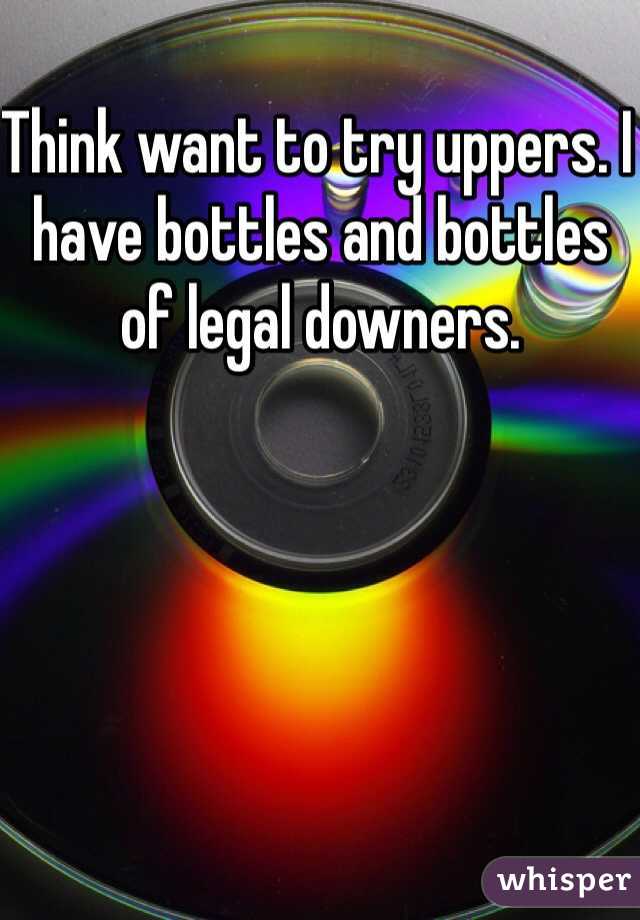 Think want to try uppers. I have bottles and bottles of legal downers.  
