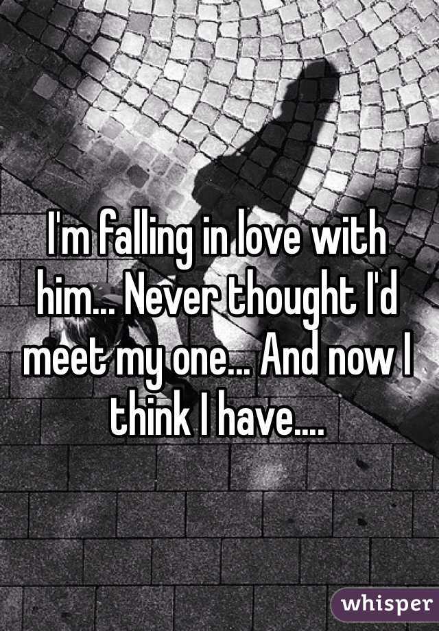 I'm falling in love with him... Never thought I'd meet my one... And now I think I have.... 
