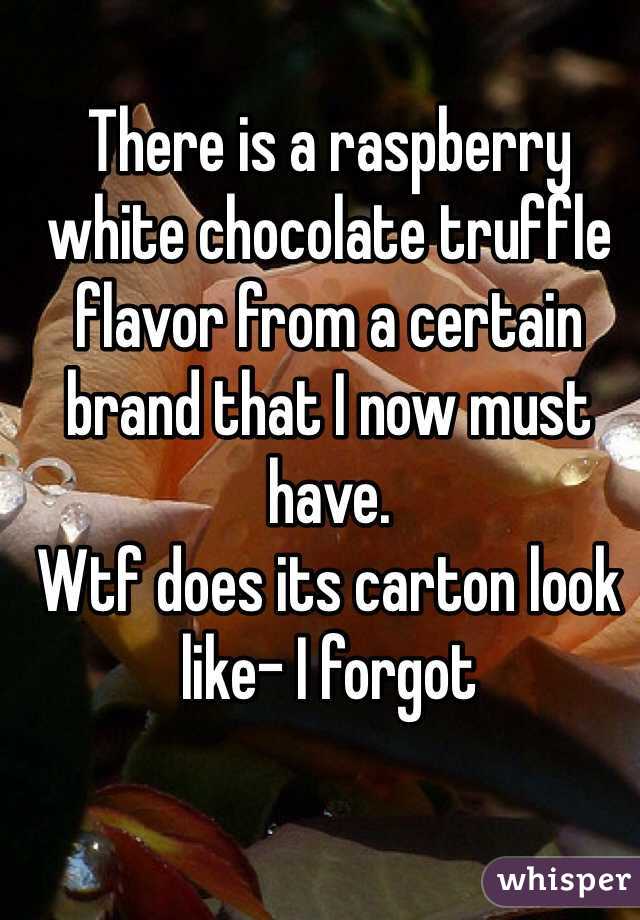 There is a raspberry white chocolate truffle flavor from a certain brand that I now must have. 
Wtf does its carton look like- I forgot