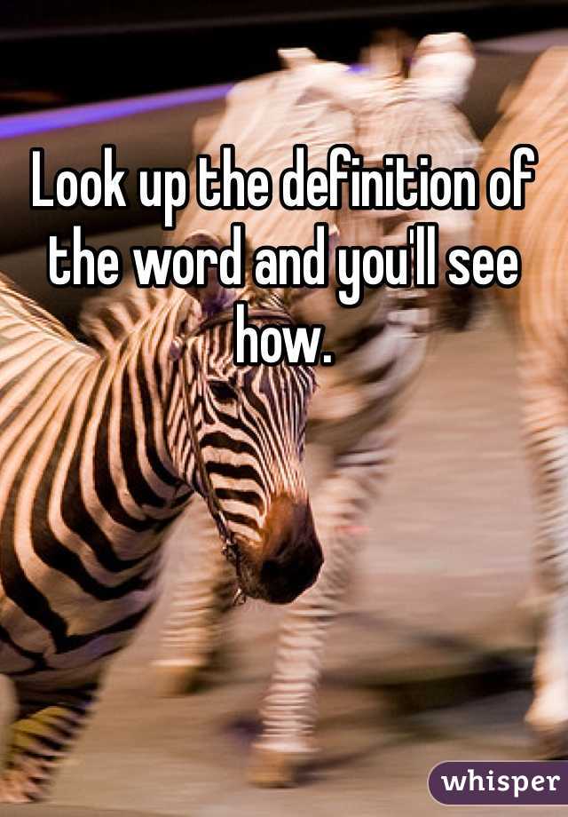 Look up the definition of the word and you'll see how. 