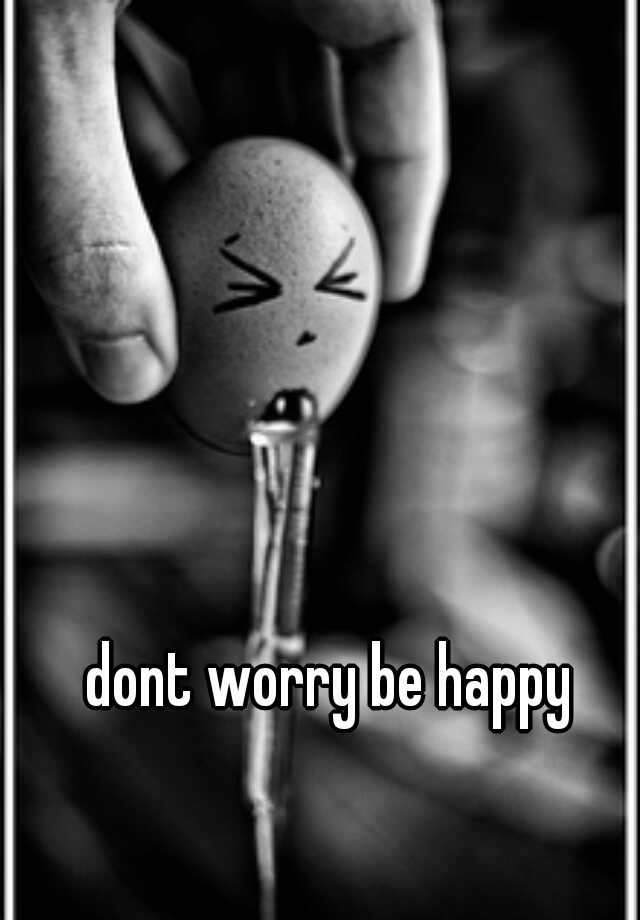 Dont Worry Be Happy 