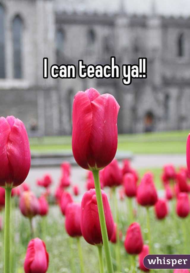 I can teach ya!!