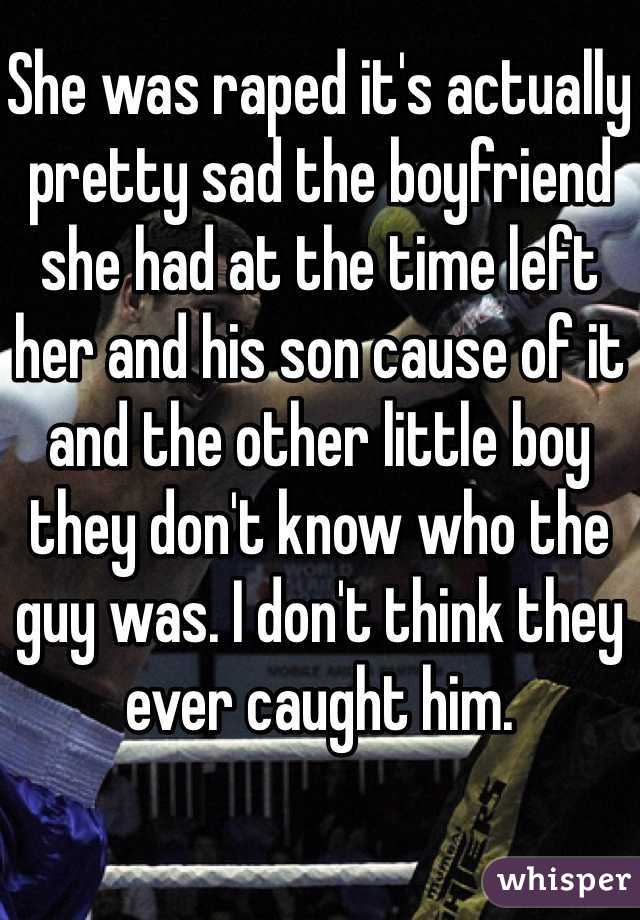 She was raped it's actually pretty sad the boyfriend she had at the time left her and his son cause of it and the other little boy they don't know who the guy was. I don't think they ever caught him. 