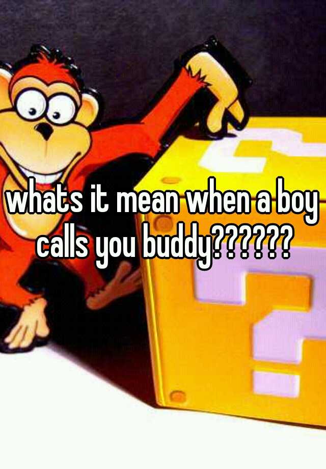 whats-it-mean-when-a-boy-calls-you-buddy