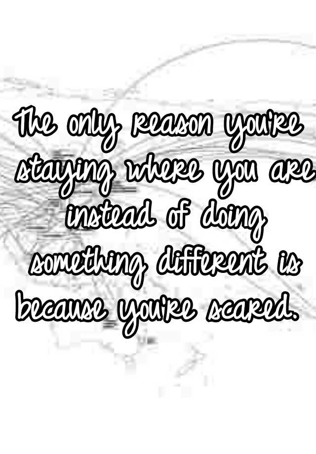 the-only-reason-you-re-staying-where-you-are-instead-of-doing-something