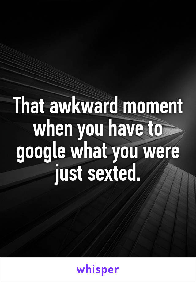 That awkward moment when you have to google what you were just sexted.