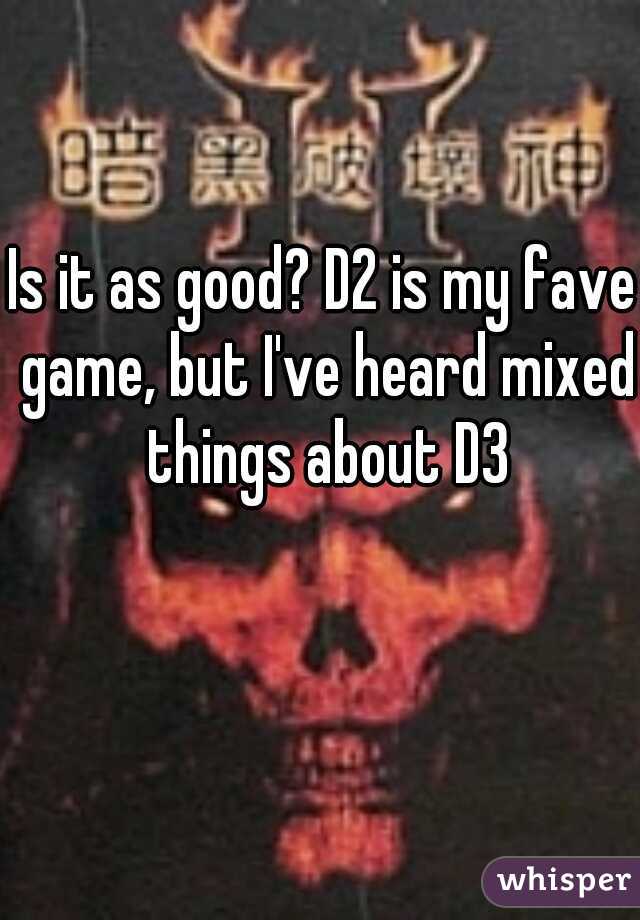 Is it as good? D2 is my fave game, but I've heard mixed things about D3