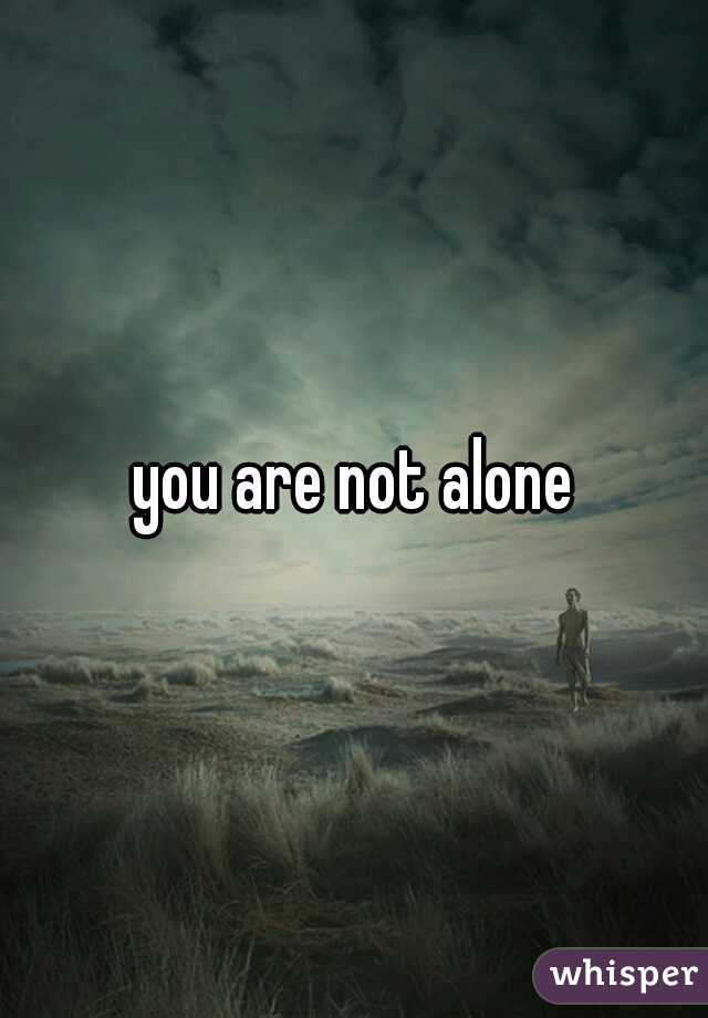 you are not alone