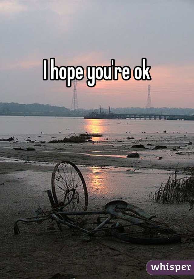 I hope you're ok