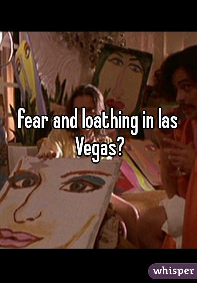 fear and loathing in las Vegas?