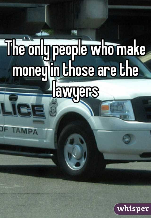 The only people who make money in those are the lawyers