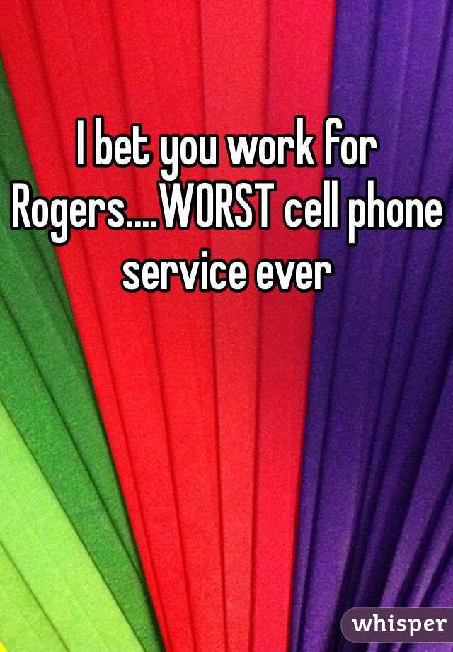 I bet you work for Rogers....WORST cell phone service ever 