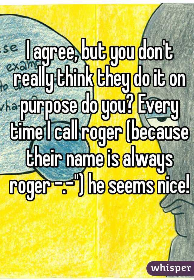 I agree, but you don't really think they do it on purpose do you? Every time I call roger (because their name is always roger -.-") he seems nice!