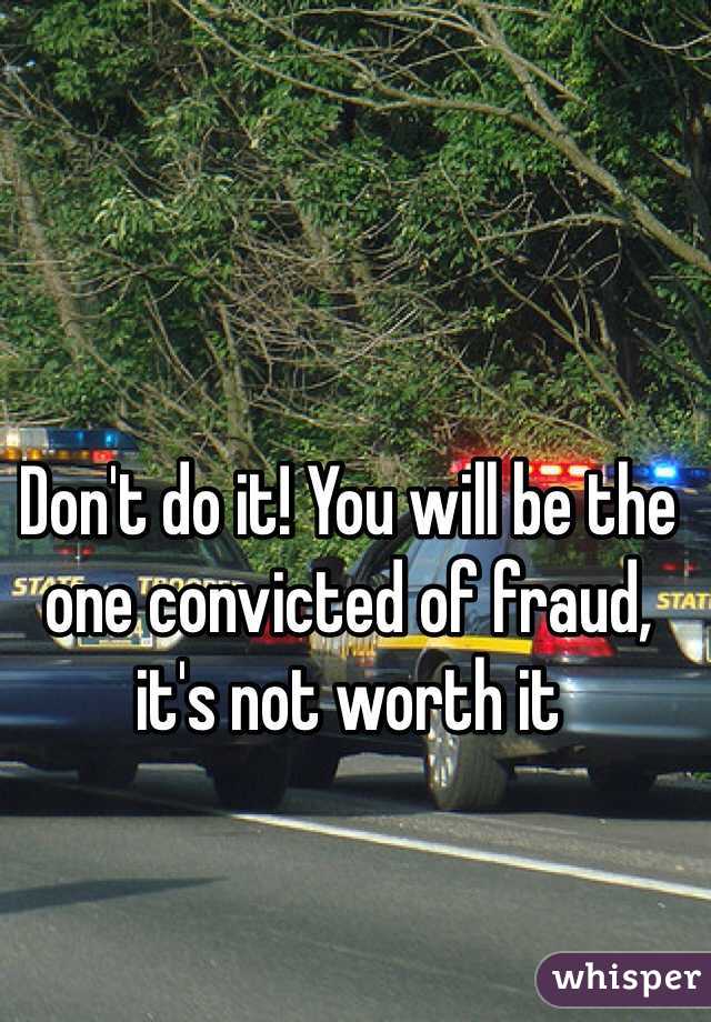 Don't do it! You will be the one convicted of fraud, it's not worth it