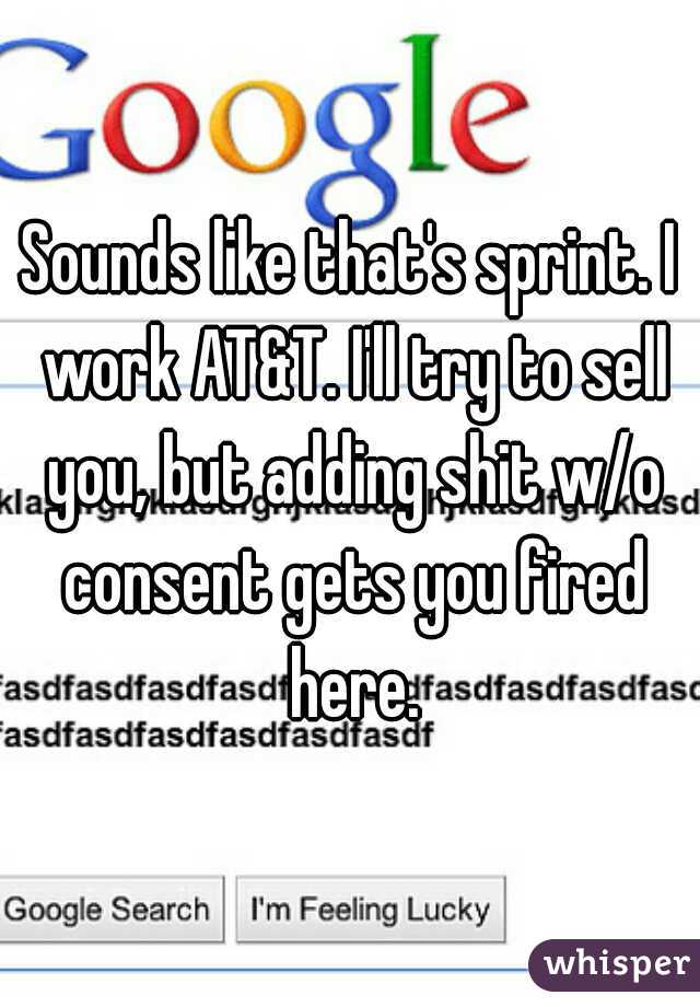 Sounds like that's sprint. I work AT&T. I'll try to sell you, but adding shit w/o consent gets you fired here.