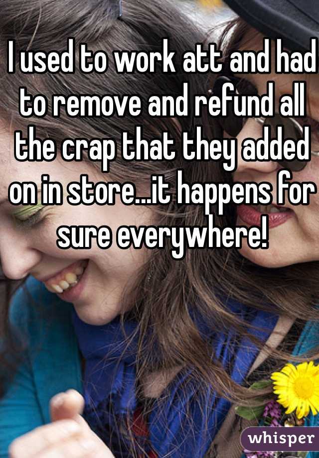 I used to work att and had to remove and refund all the crap that they added on in store...it happens for sure everywhere!