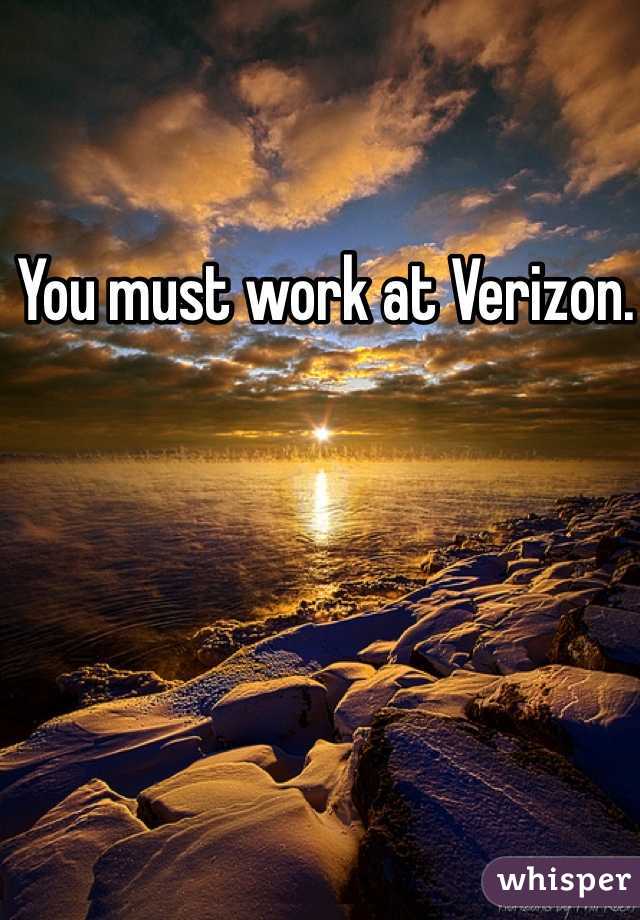 You must work at Verizon. 