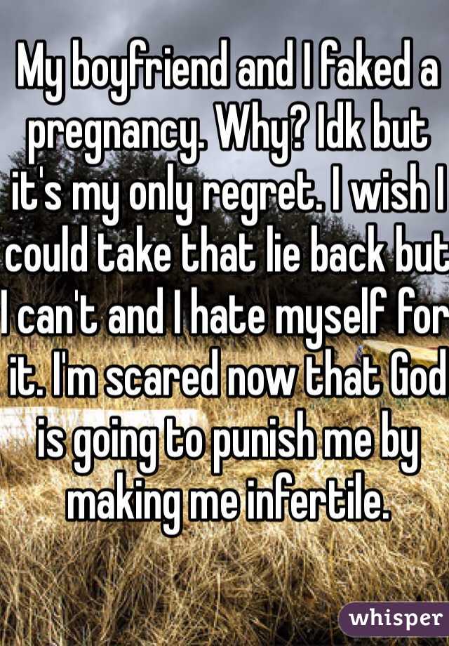 My boyfriend and I faked a pregnancy. Why? Idk but it's my only regret. I wish I could take that lie back but I can't and I hate myself for it. I'm scared now that God is going to punish me by making me infertile. 