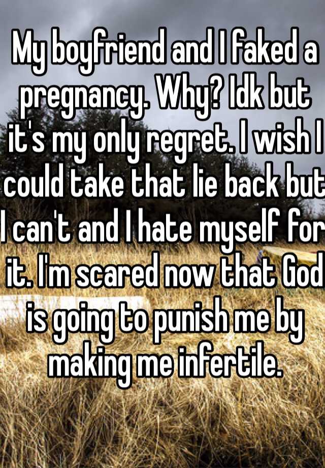 My boyfriend and I faked a pregnancy. Why? Idk but it's my only regret. I wish I could take that lie back but I can't and I hate myself for it. I'm scared now that God is going to punish me by making me infertile. 