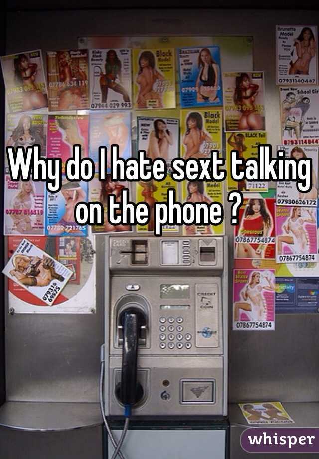 Why do I hate sext talking on the phone ? 