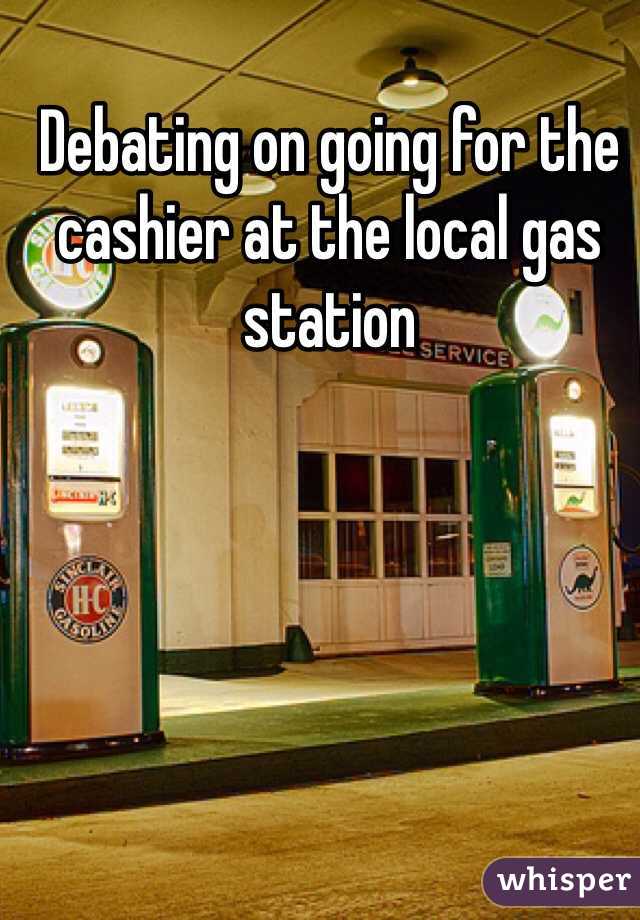 Debating on going for the cashier at the local gas station 