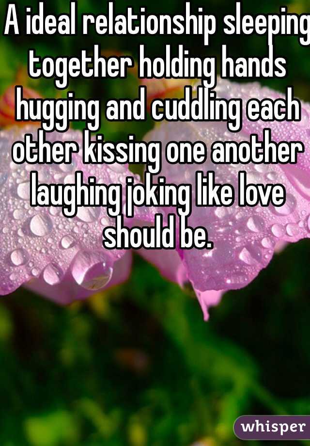A ideal relationship sleeping together holding hands hugging and cuddling each other kissing one another laughing joking like love should be. 